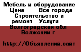 Мебель и оборудование › Цена ­ 1 - Все города Строительство и ремонт » Услуги   . Волгоградская обл.,Волжский г.